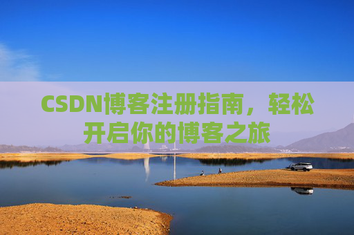 CSDN博客注册指南，轻松开启你的博客之旅